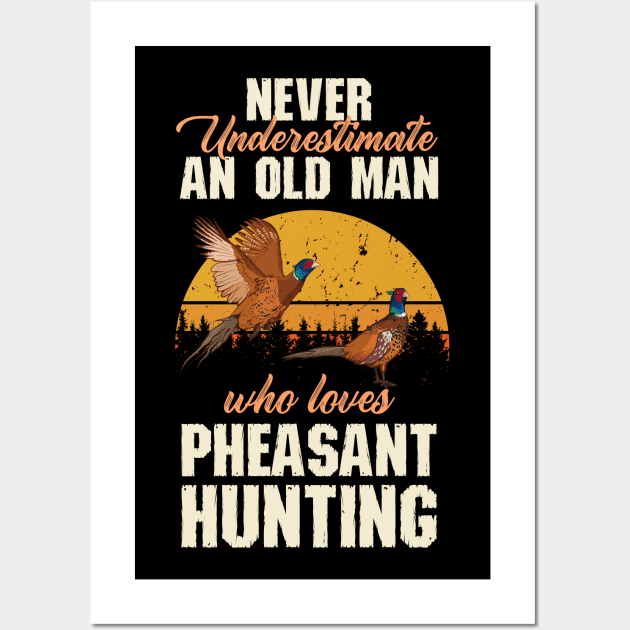 Never Underestimate An Old Man Who Loves Pheasant Hunting Wall Art by Hensen V parkes